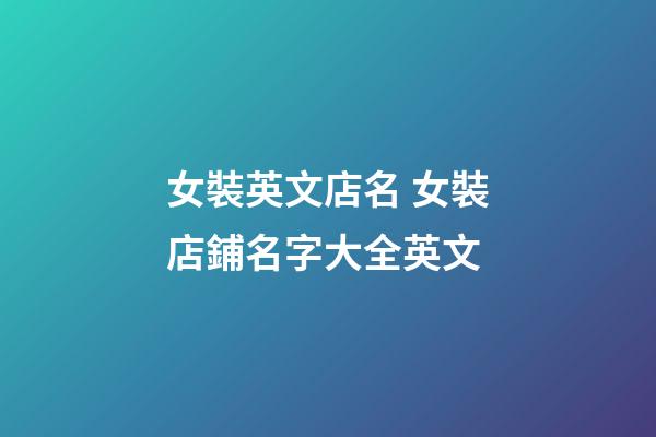 女裝英文店名 女裝店鋪名字大全英文-第1張-店鋪起名-玄機派
